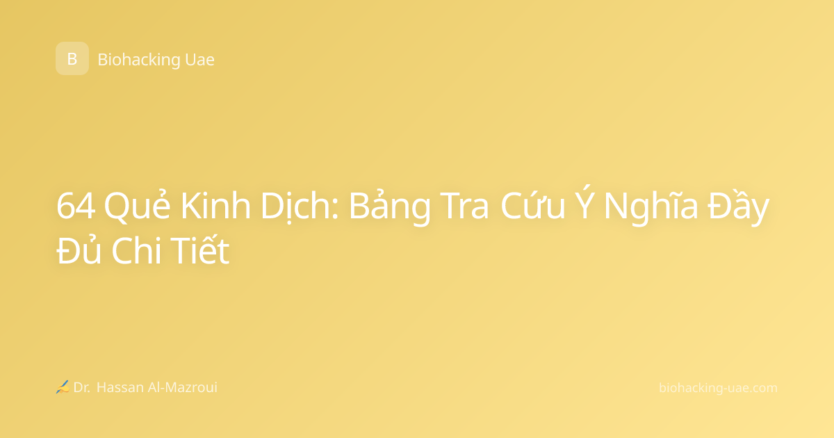 64 Quẻ Kinh Dịch: Bảng Tra Cứu Ý Nghĩa Đầy Đủ Chi Tiết